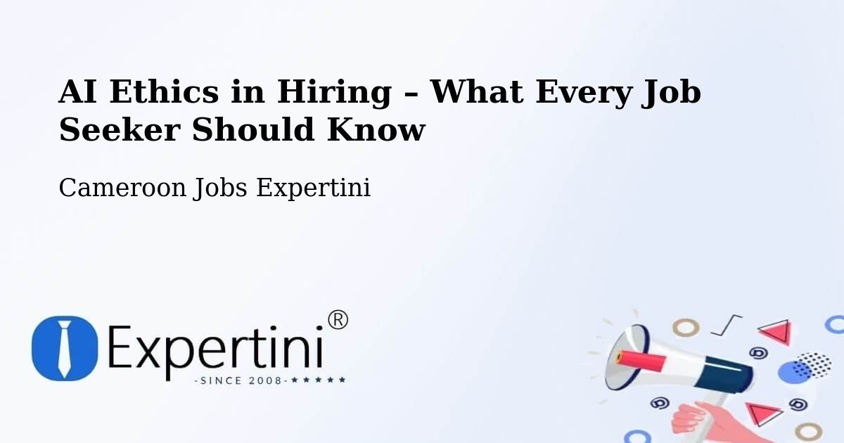 AI Ethics in Recruitment & Hiring – Ambam - Ambam, Cameroon Jobs Expertini